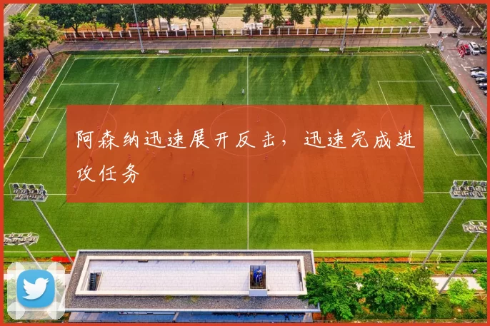 阿森纳迅速展开反击，迅速完成进攻任务