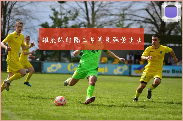 雄鹿队时隔三年再度强势出击